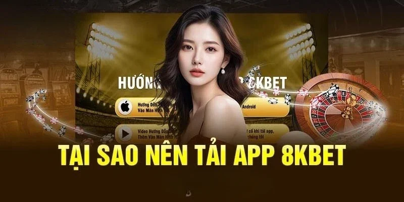 Lý do tải app 8Kbet